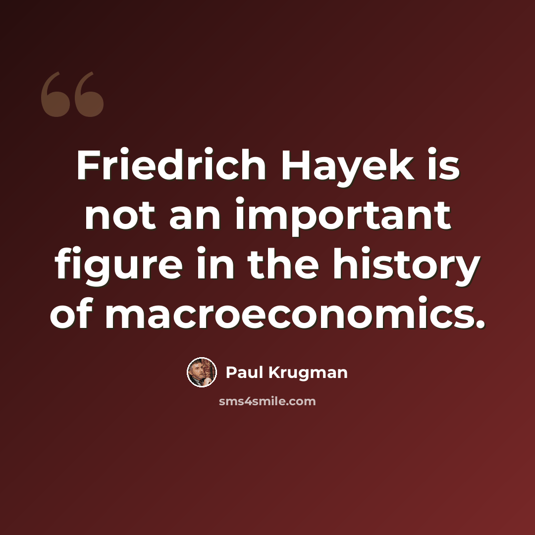 “Friedrich Hayek is not an important figure in the history of macroeconomics.” quote by Paul Krugman