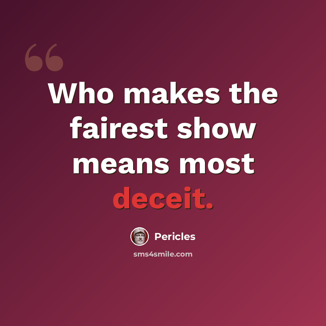 “Who makes the fairest show means most deceit.” quote by Pericles