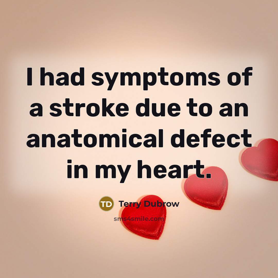 “I had symptoms of a stroke due to an anatomical defect in my heart.” quote by Terry Dubrow