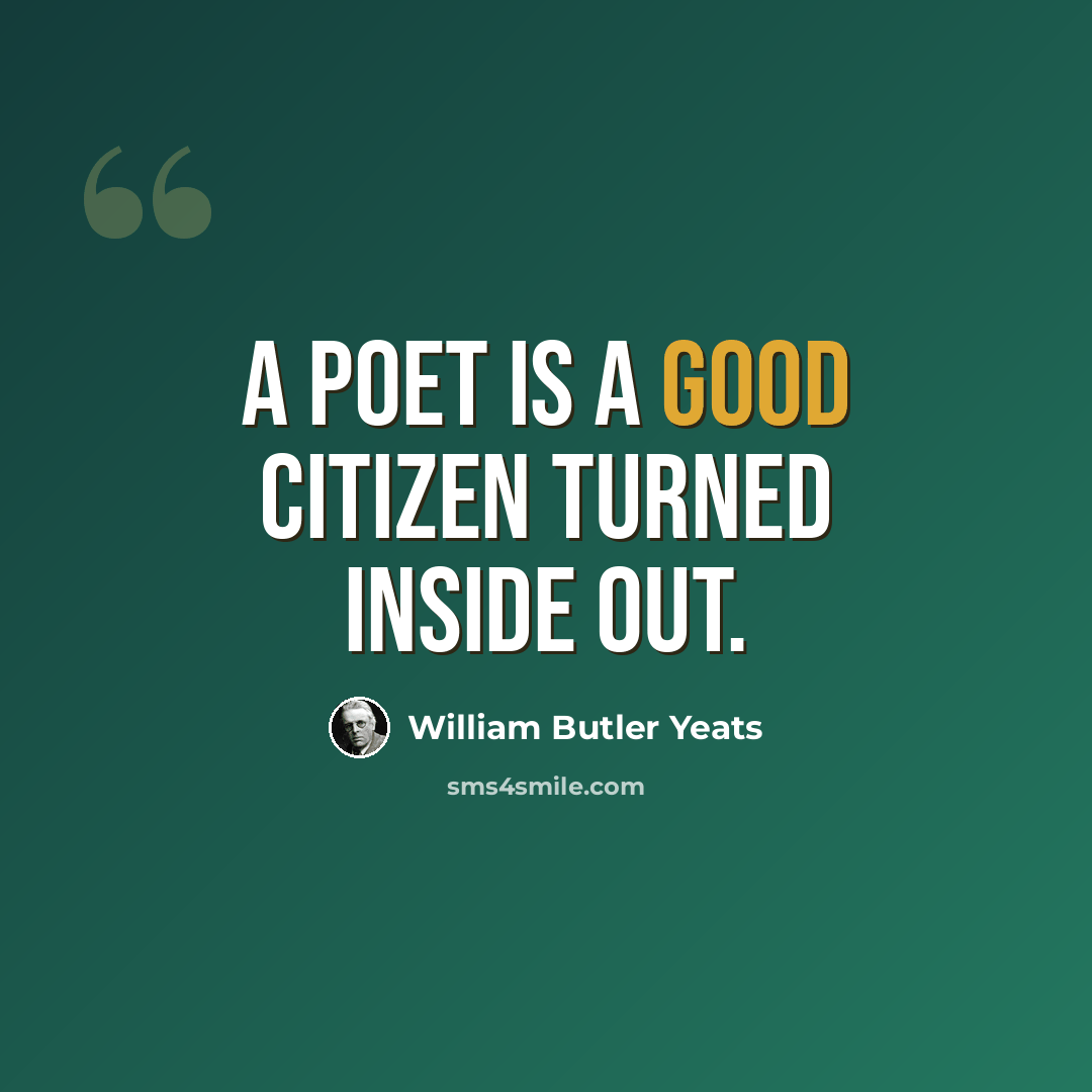 “A poet is a good citizen turned inside out.” quote by William Butler Yeats