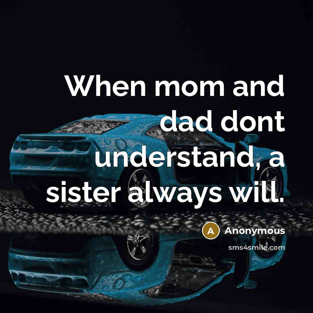 “When mom and dad dont understand, a sister always will.” quote by Anonymous