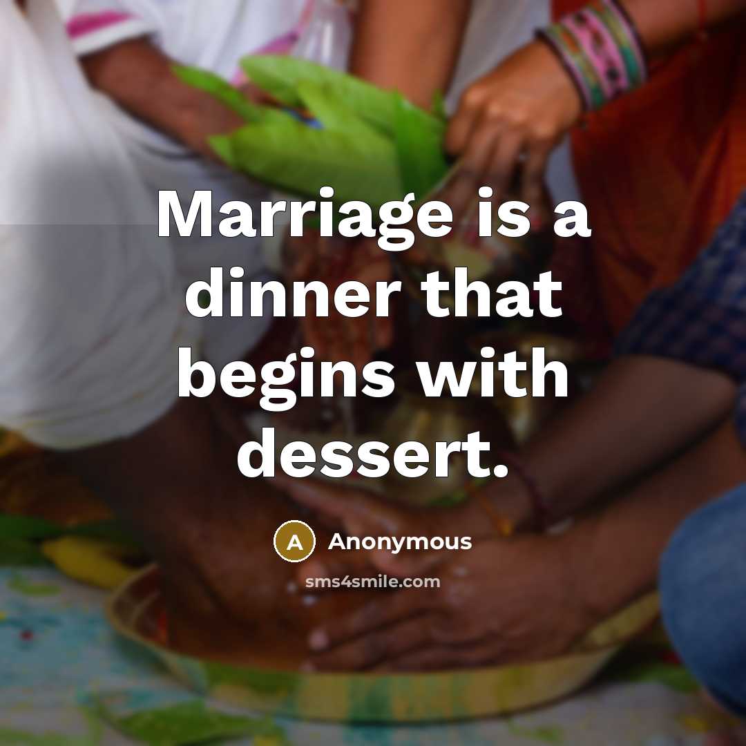 “Marriage is a dinner that begins with dessert.” quote by Anonymous