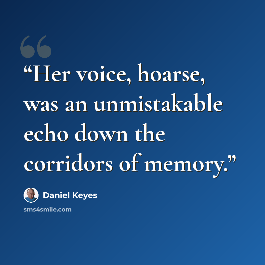 “Her voice, hoarse, was an unmistakable echo down the corridors of memory.” quote by Daniel Keyes