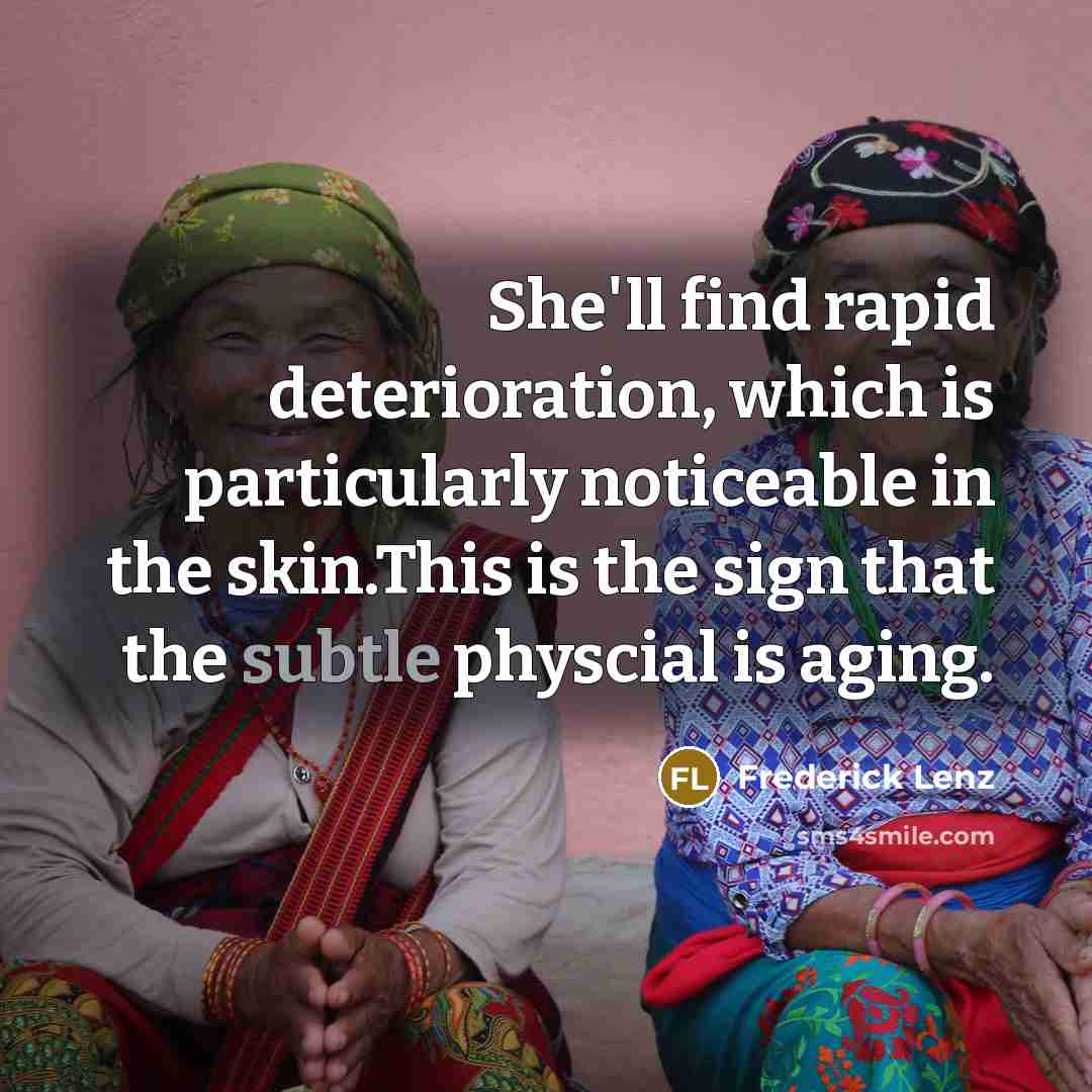 “She'll find rapid deterioration, which is particularly noticeable in the skin.This is the sign that the subtle physcial is aging.” quote by Frederick Lenz
