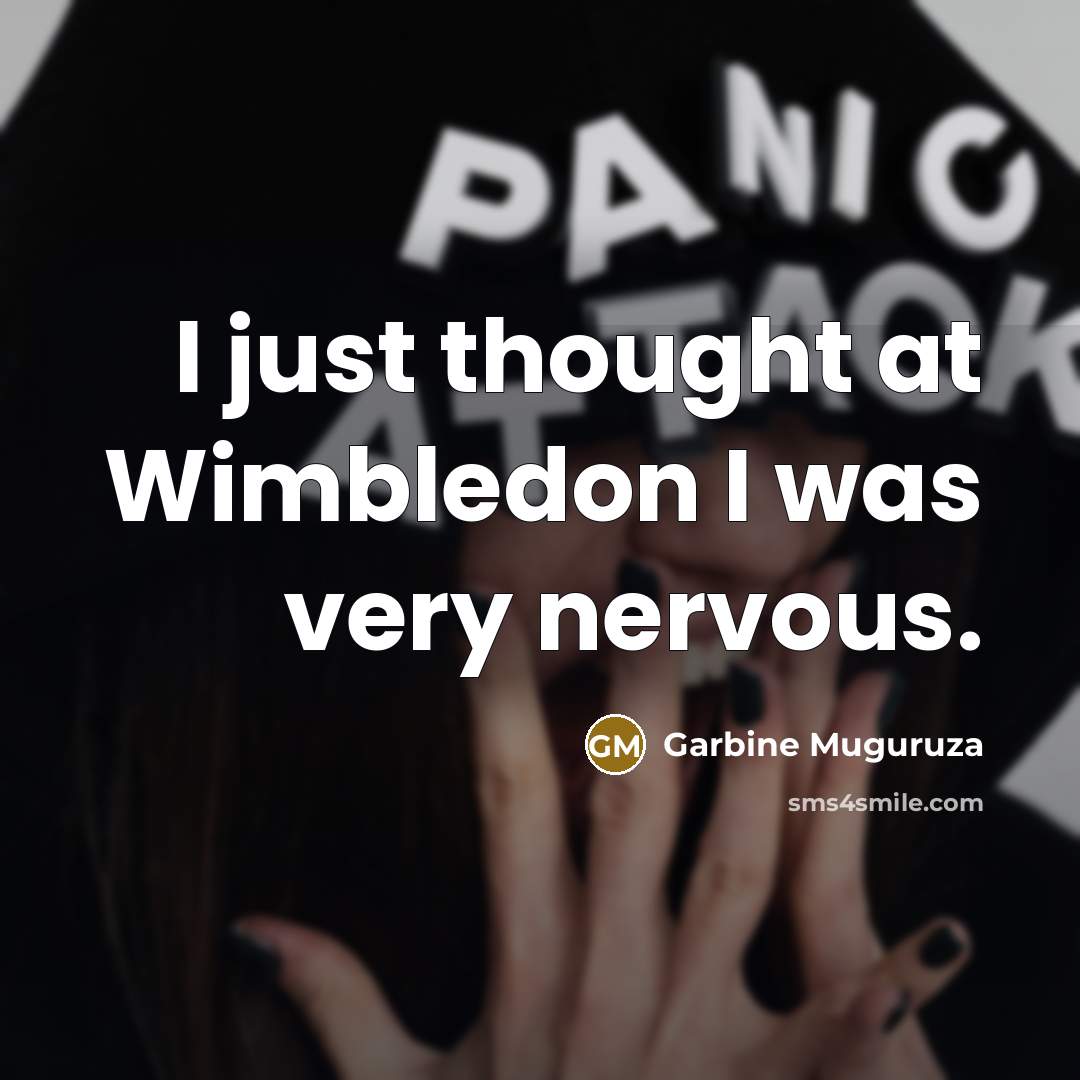 “I just thought at Wimbledon I was very nervous.” quote by Garbine Muguruza