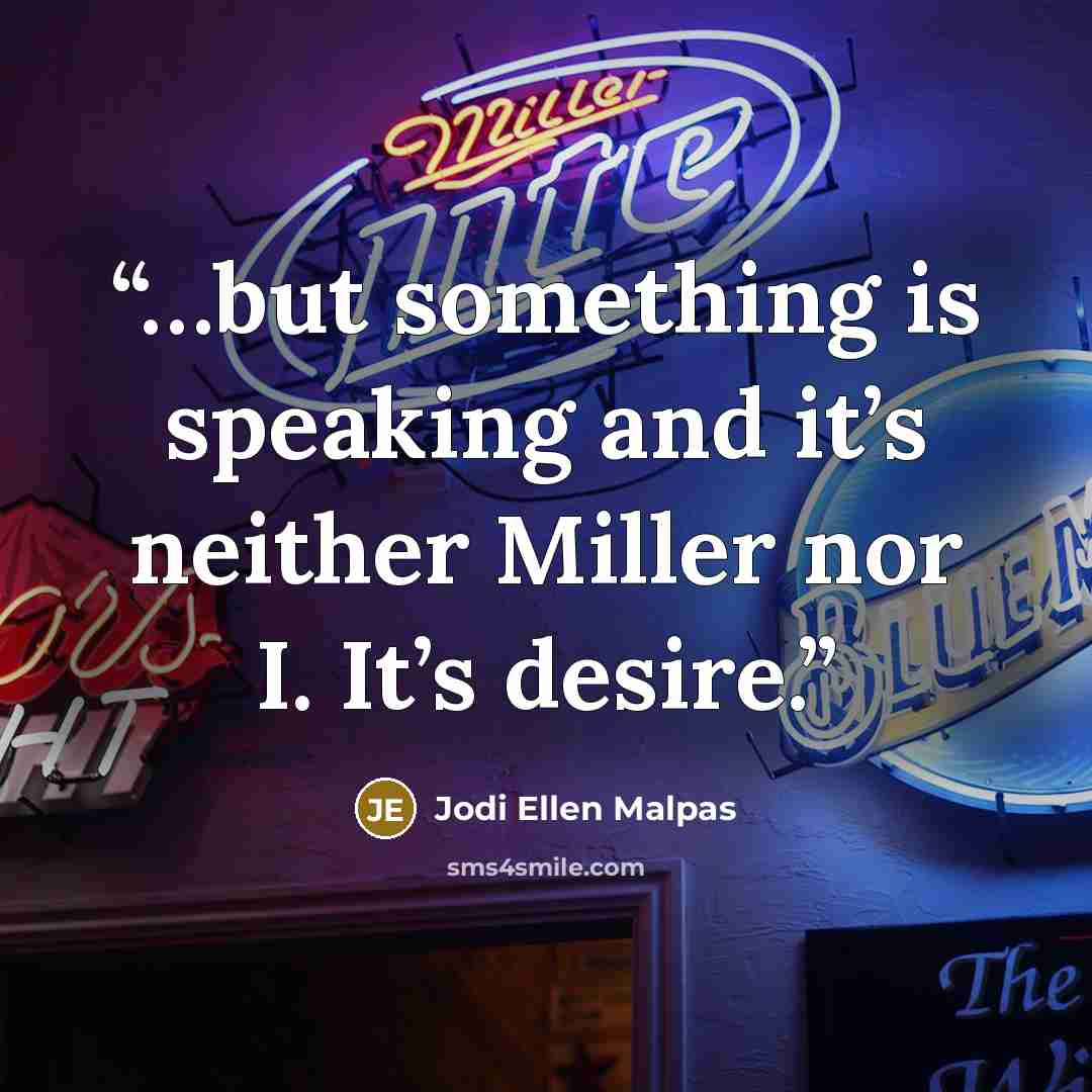 “…but something is speaking and it’s neither Miller nor I. It’s desire.” quote by Jodi Ellen Malpas