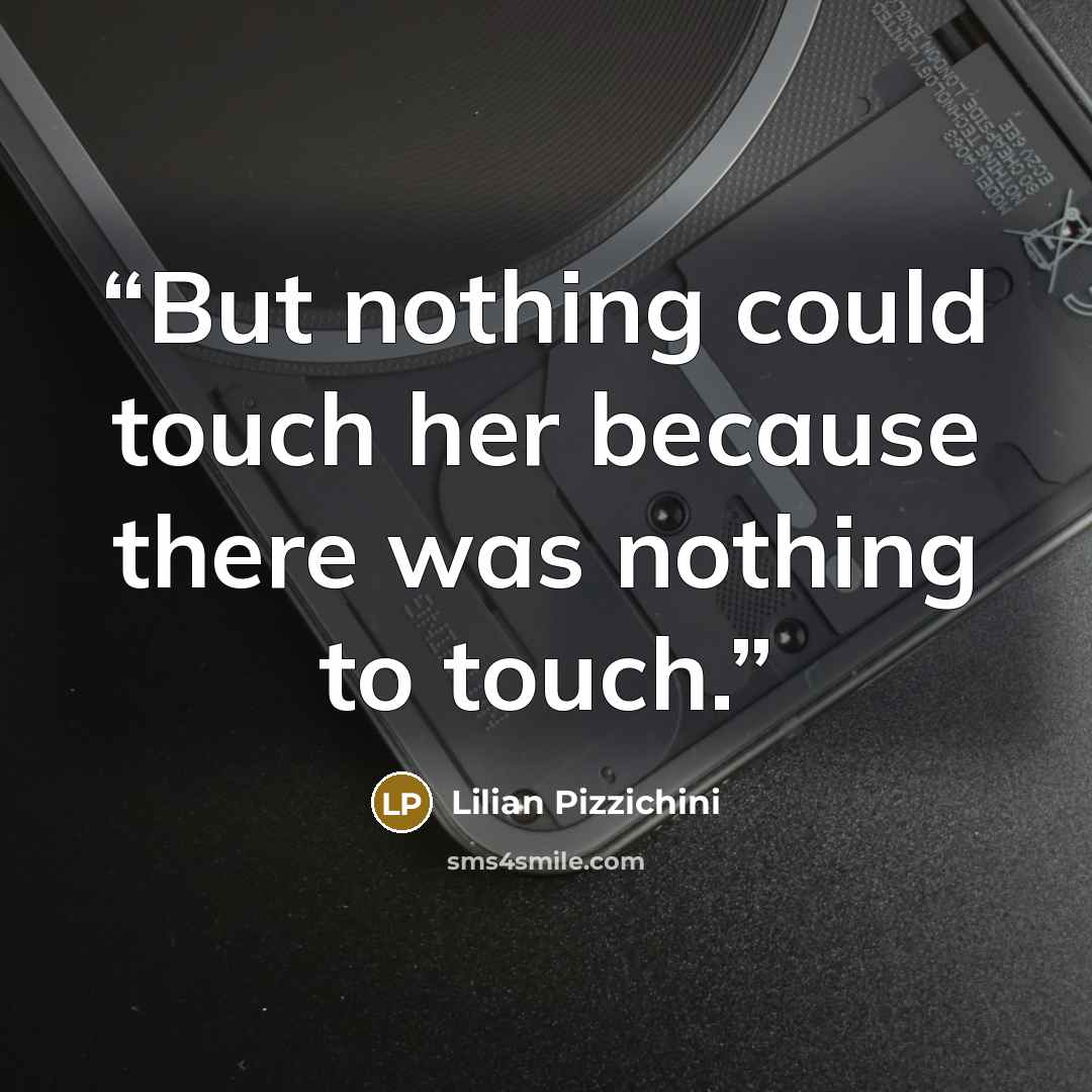 “But nothing could touch her because there was nothing to touch.” quote by Lilian Pizzichini