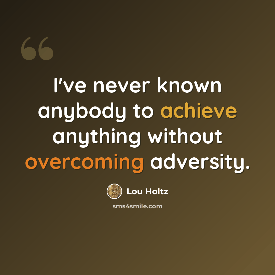 “I've never known anybody to achieve anything without overcoming adversity.” quote by Lou Holtz