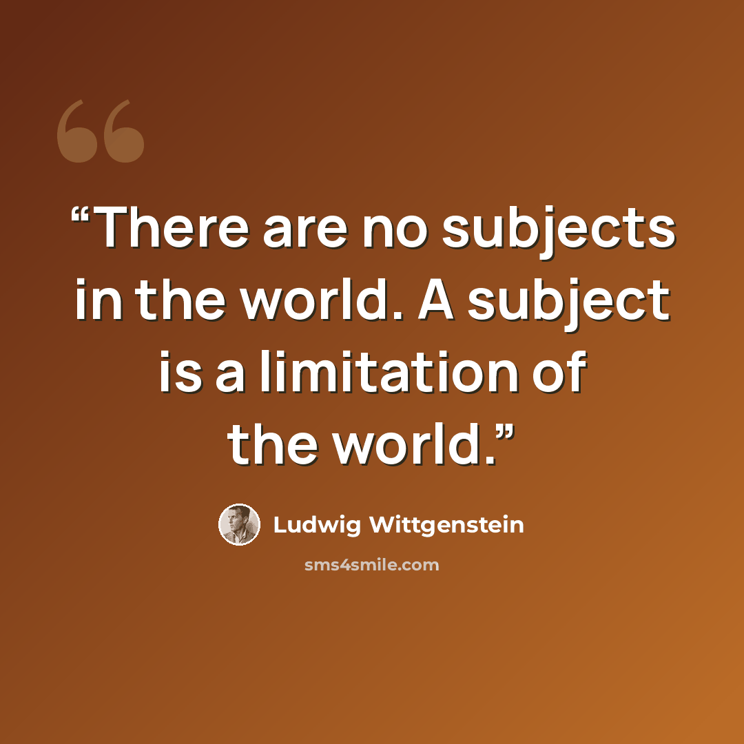 “There are no subjects in the world. A subject is a limitation of the world.” quote by Ludwig Wittgenstein