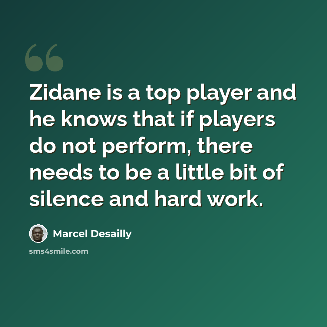 “Zidane is a top player and he knows that if players do not perform, there needs to be a little bit of silence and hard work.” quote by Marcel Desailly