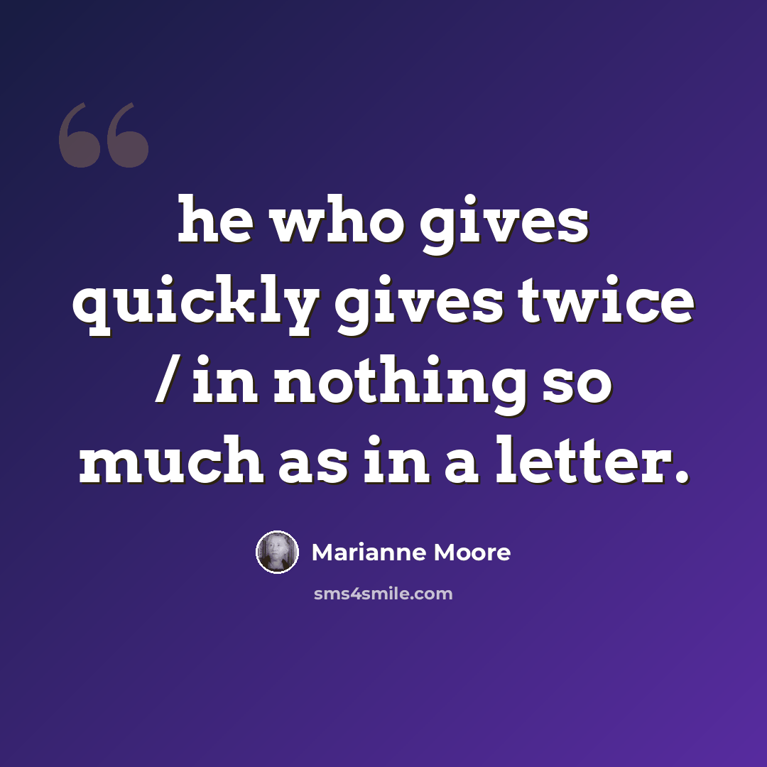 “he who gives quickly gives twice / in nothing so much as in a letter.” quote by Marianne Moore