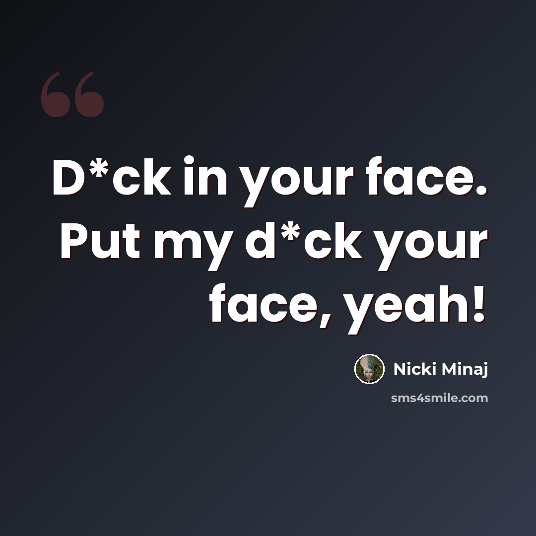 “D*ck in your face. Put my d*ck your face, yeah!” quote by Nicki Minaj