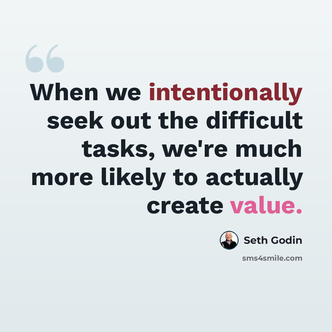 “When we intentionally seek out the difficult tasks, we're much more likely to actually create value.” quote by Seth Godin