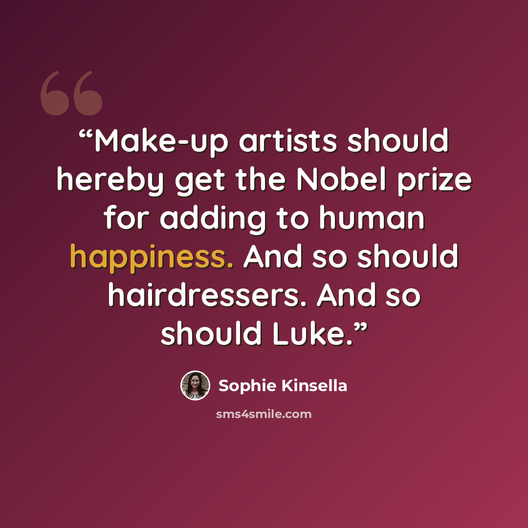 “Make-up artists should hereby get the Nobel prize for adding to human happiness. And so should hairdressers. And so should Luke.” quote by Sophie Kinsella