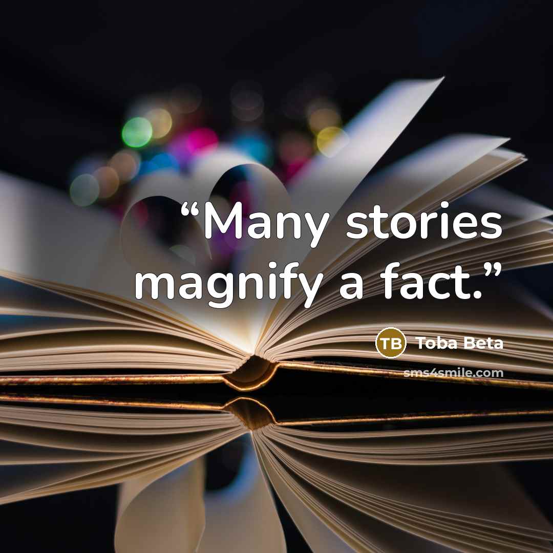 “Many stories magnify a fact.” quote by Toba Beta