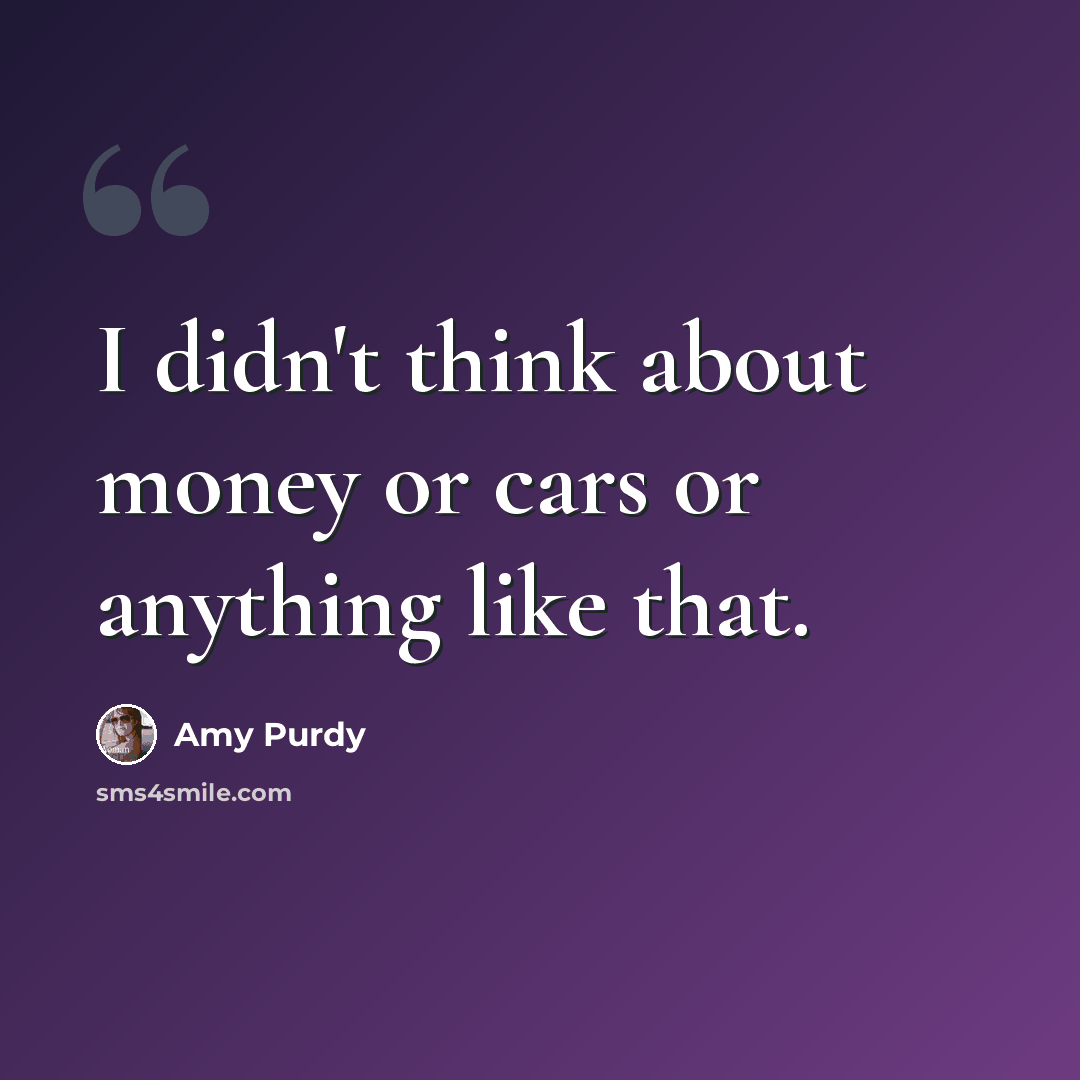 “I didn't think about money or cars or anything like that.” quote by Amy Purdy