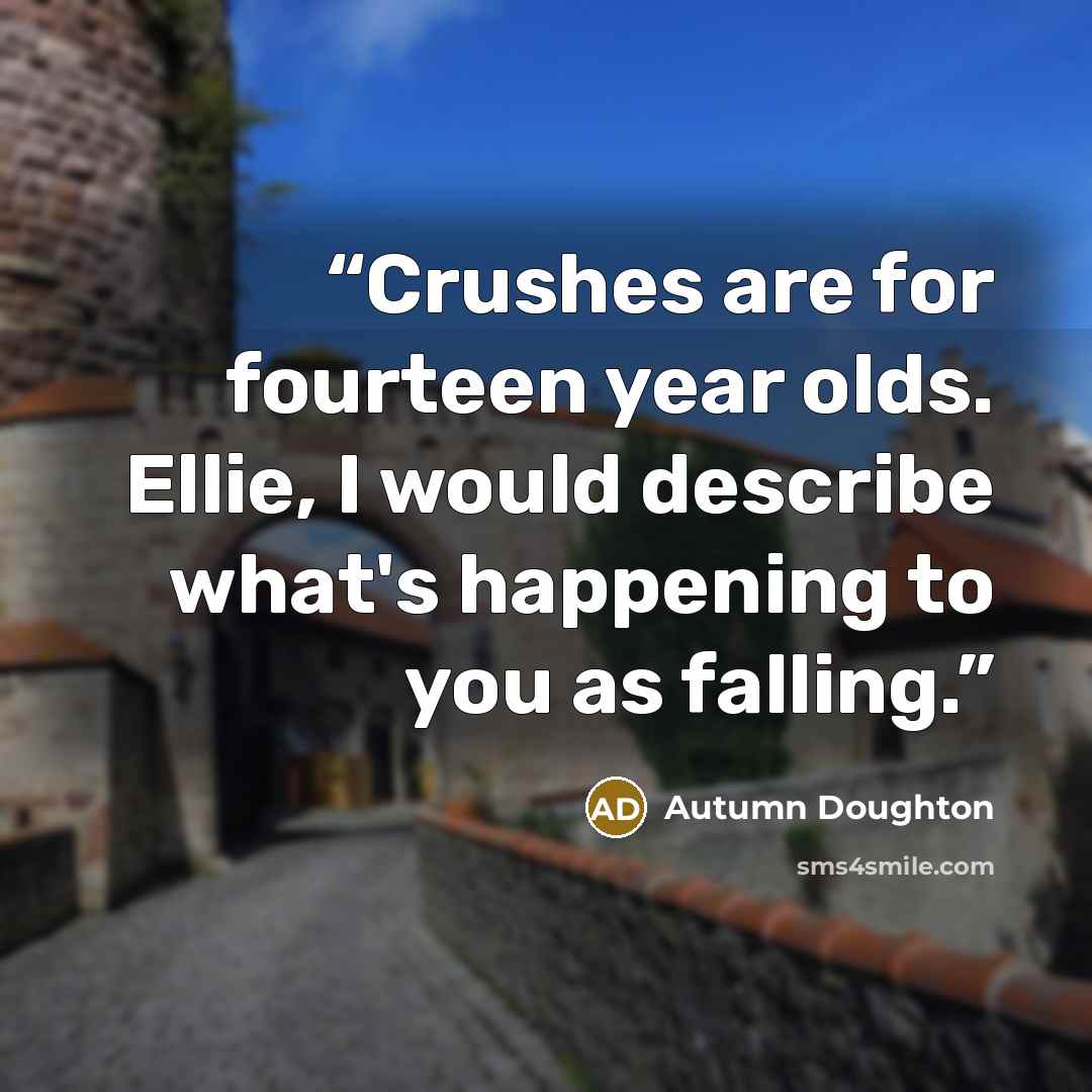 “Crushes are for fourteen year olds. Ellie, I would describe what's happening to you as falling.” quote by Autumn Doughton