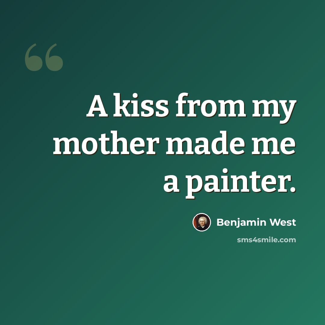 “A kiss from my mother made me a painter.” quote by Benjamin West