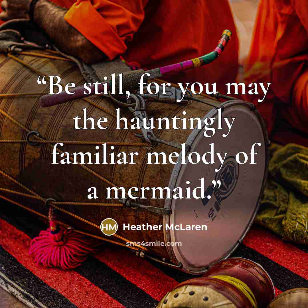 “Be still, for you may the hauntingly familiar melody of a mermaid.” quote by Heather McLaren