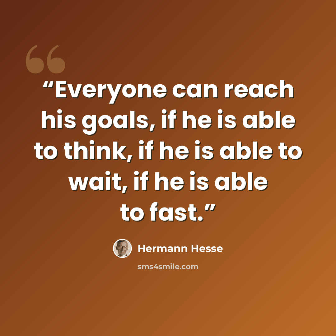 “Everyone can reach his goals, if he is able to think, if he is able to wait, if he is able to fast.” quote by Hermann Hesse