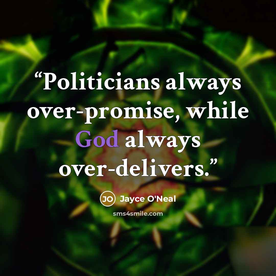 “Politicians always over-promise, while God always over-delivers.” quote by Jayce O'Neal