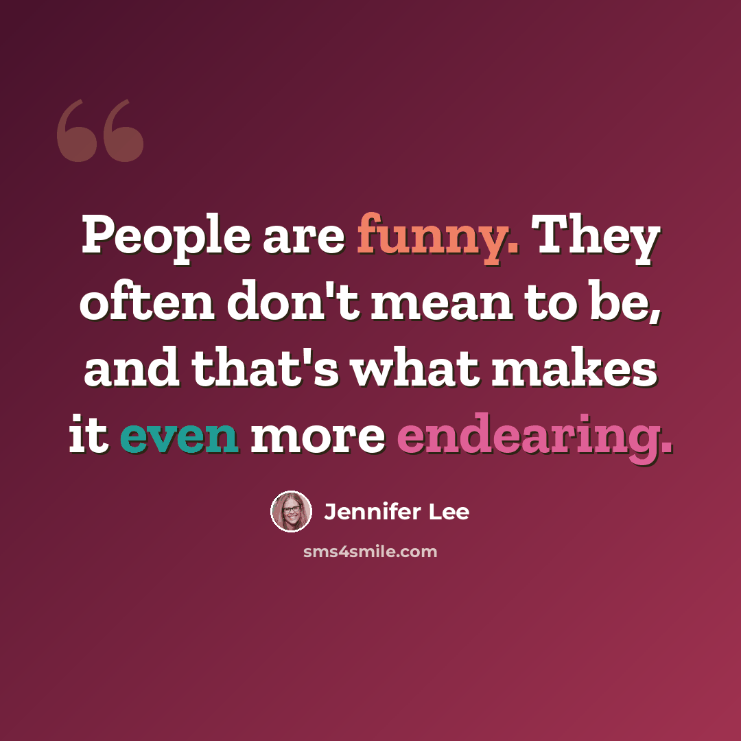 “People are funny. They often don't mean to be, and that's what makes it even more endearing.” quote by Jennifer Lee
