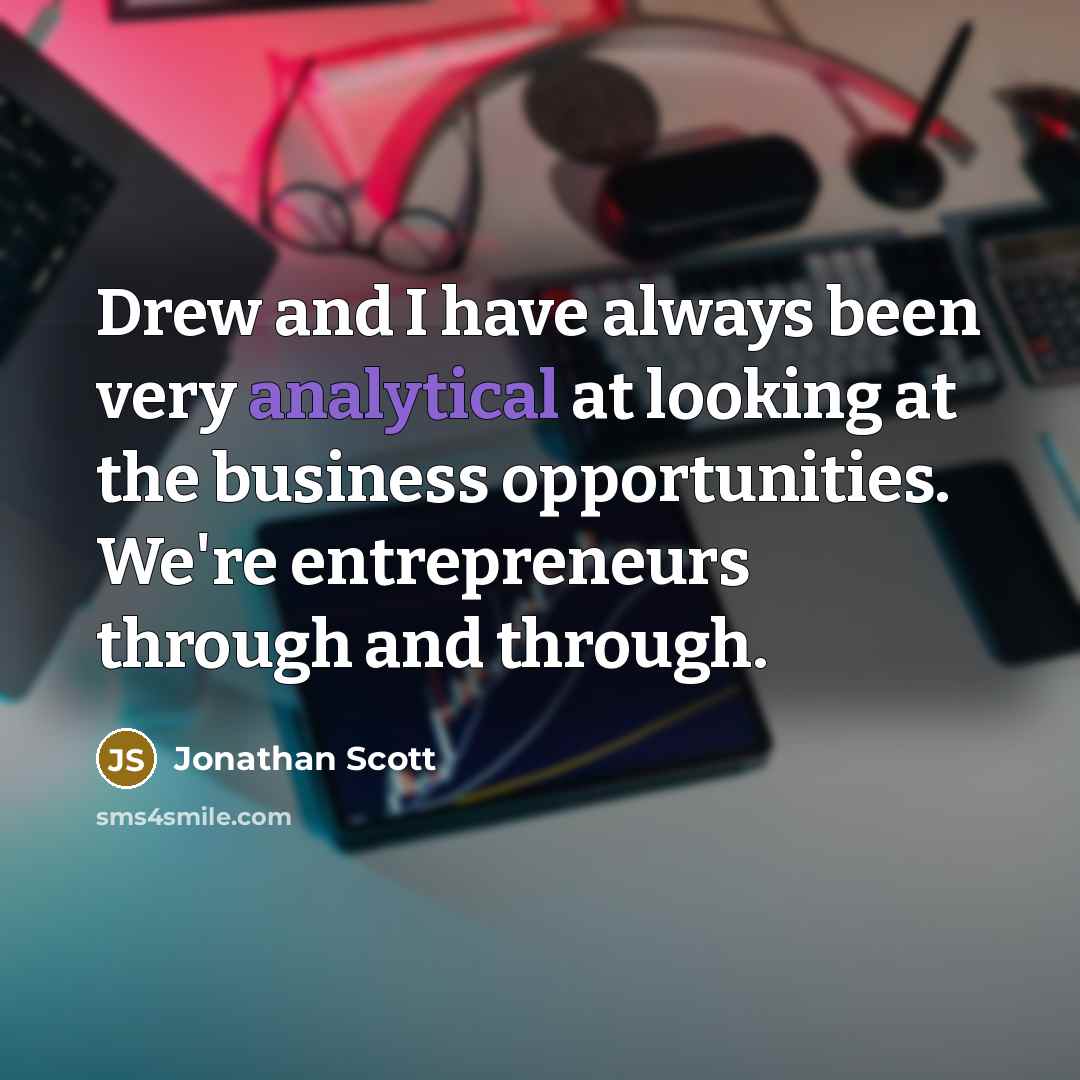 “Drew and I have always been very analytical at looking at the business opportunities. We're entrepreneurs through and through.” quote by Jonathan Scott