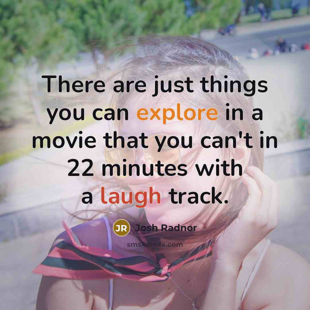 “There are just things you can explore in a movie that you can't in 22 minutes with a laugh track.” quote by Josh Radnor