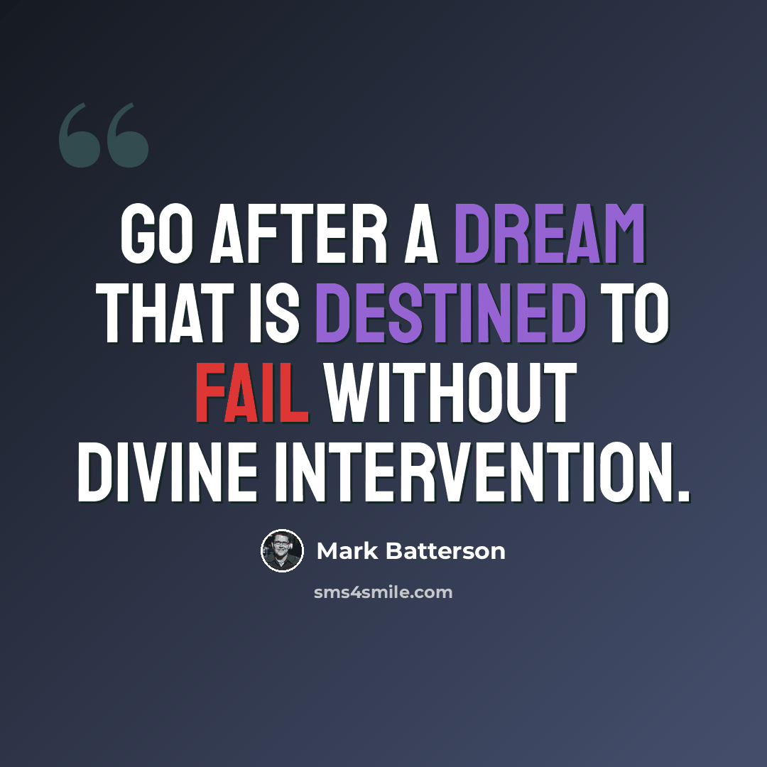 “Go after a dream that is destined to fail without divine intervention.” quote by Mark Batterson