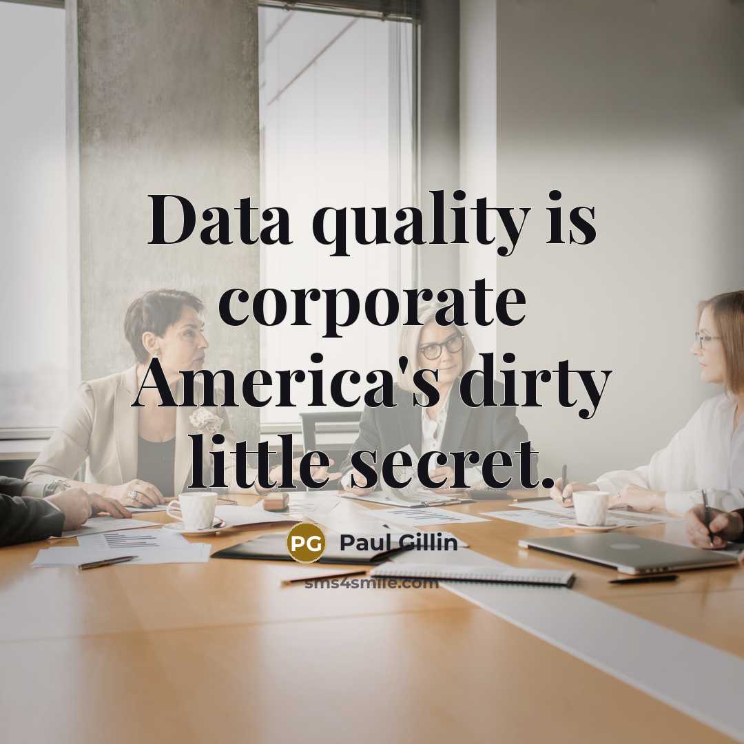 “Data quality is corporate America's dirty little secret.” quote by Paul Gillin