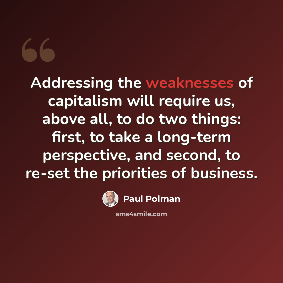 “Addressing the weaknesses of capitalism will require us, above all, to do two things: first, to take a long-term perspective, and second, to re-set the priorities of business.” quote by Paul Polman