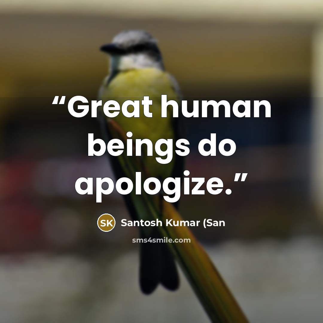 “Great human beings do apologize.” quote by Santosh Kumar (San
