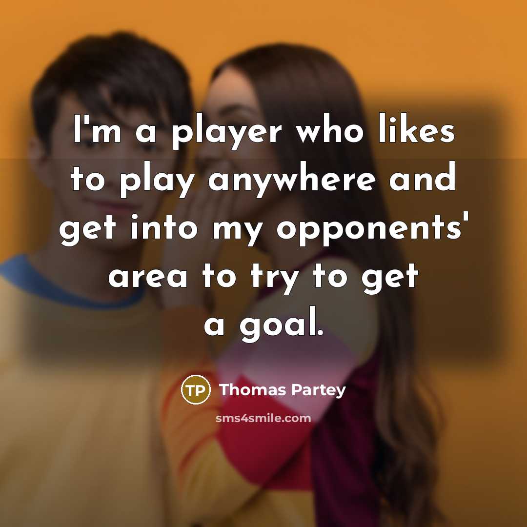 “I'm a player who likes to play anywhere and get into my opponents' area to try to get a goal.” quote by Thomas Partey