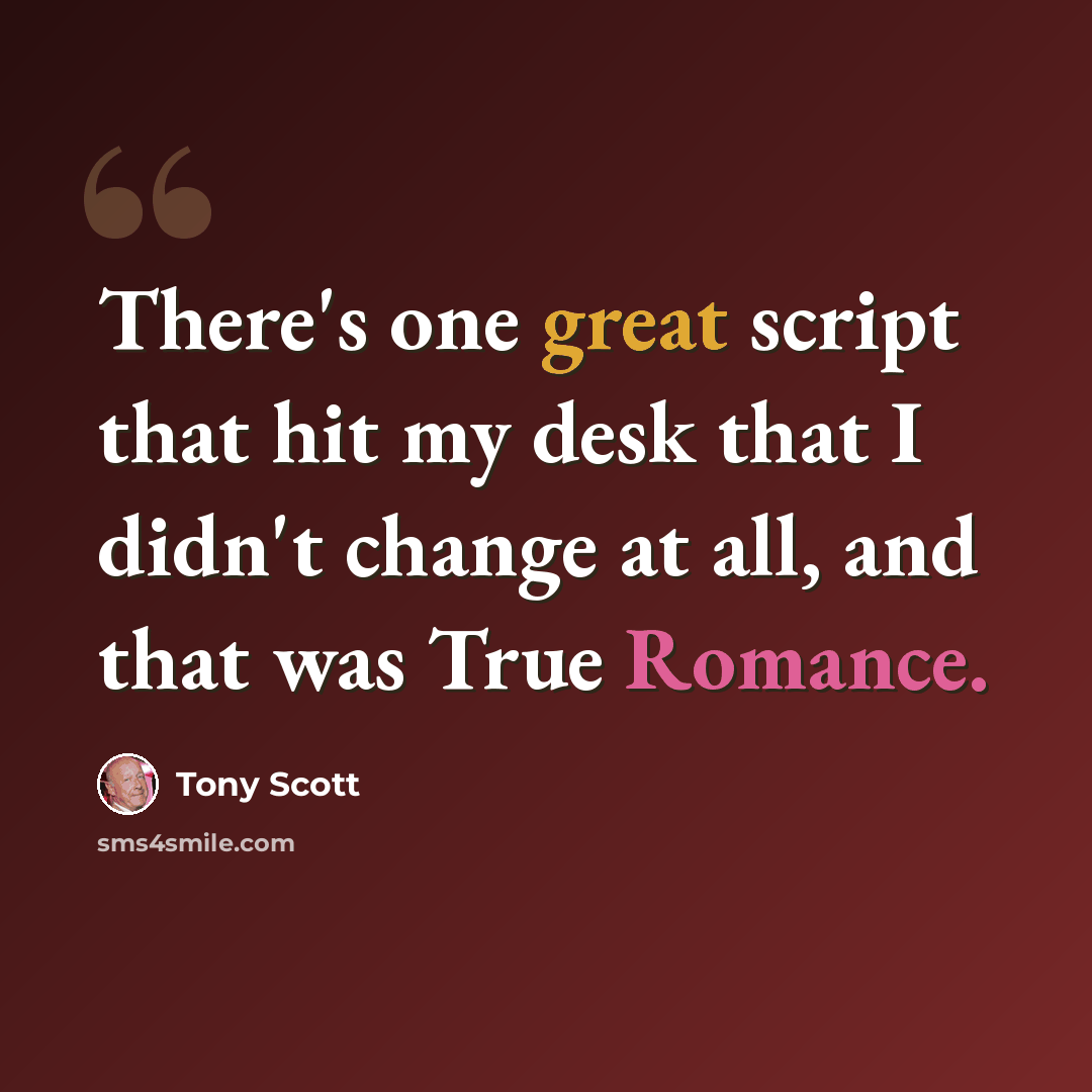 “There's one great script that hit my desk that I didn't change at all, and that was True Romance.” quote by Tony Scott