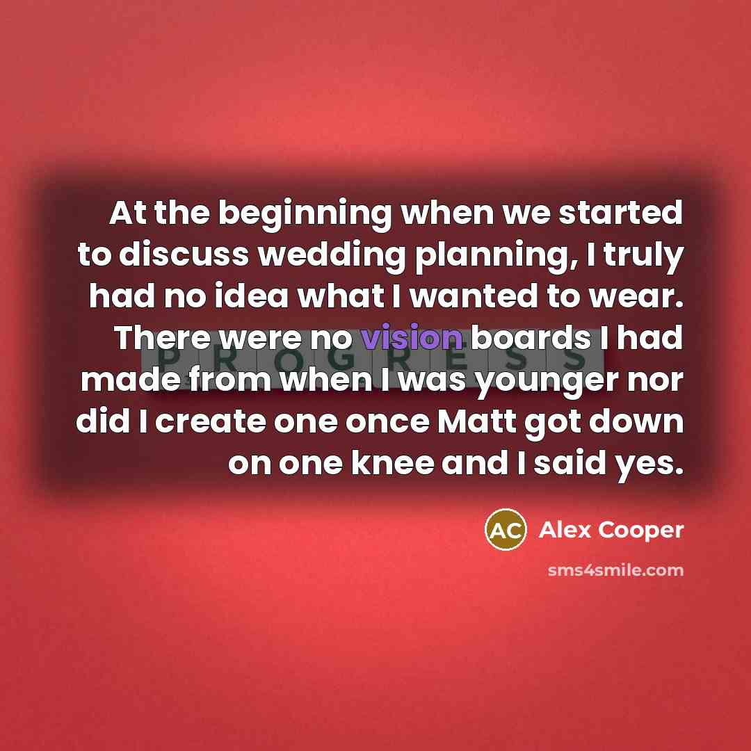 “At the beginning when we started to discuss wedding planning, I truly had no idea what I wanted to wear. There were no vision boards I had made from when I was younger nor did I create one once Matt got down on one knee and I said yes.” quote by Alex Cooper