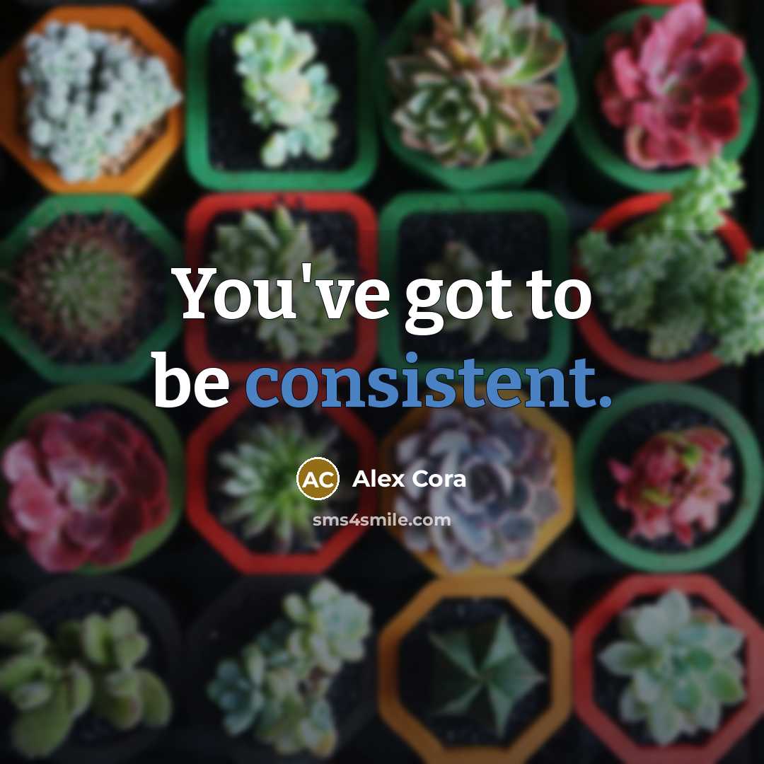 “You've got to be consistent.” quote by Alex Cora