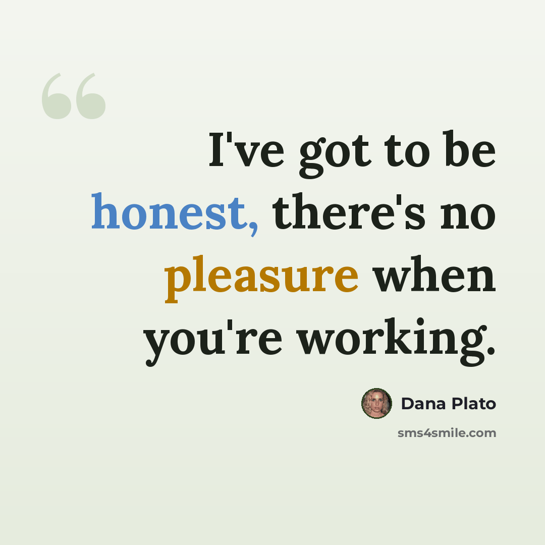 “I've got to be honest, there's no pleasure when you're working.” quote by Dana Plato