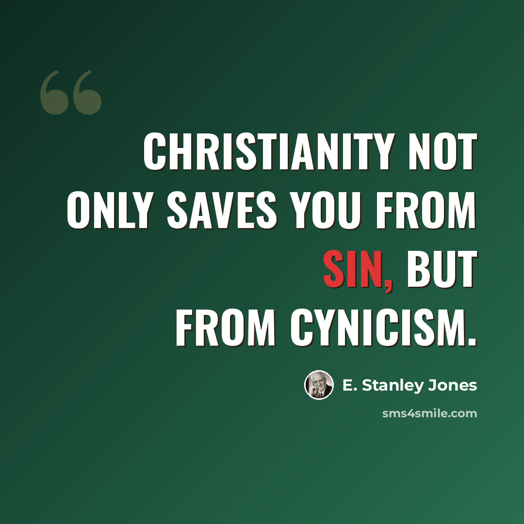 “Christianity not only saves you from sin, but from cynicism.” quote by E. Stanley Jones