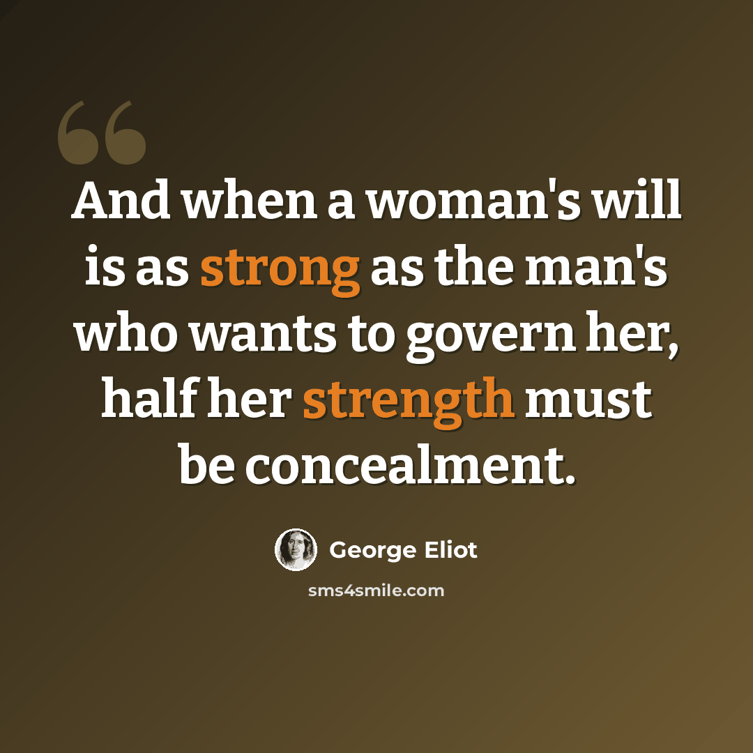 “And when a woman's will is as strong as the man's who wants to govern her, half her strength must be concealment.” quote by George Eliot