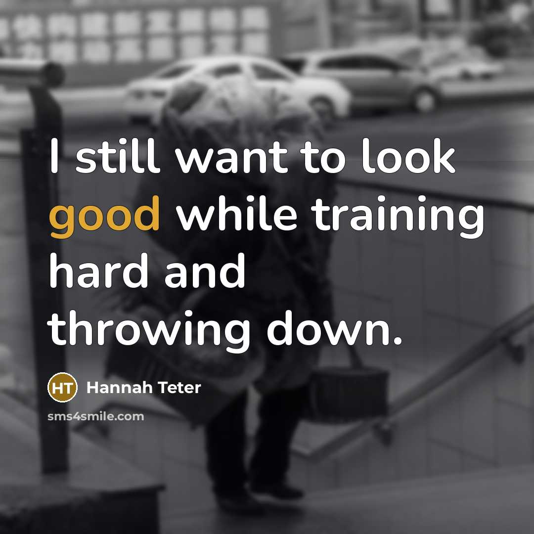 “I still want to look good while training hard and throwing down.” quote by Hannah Teter