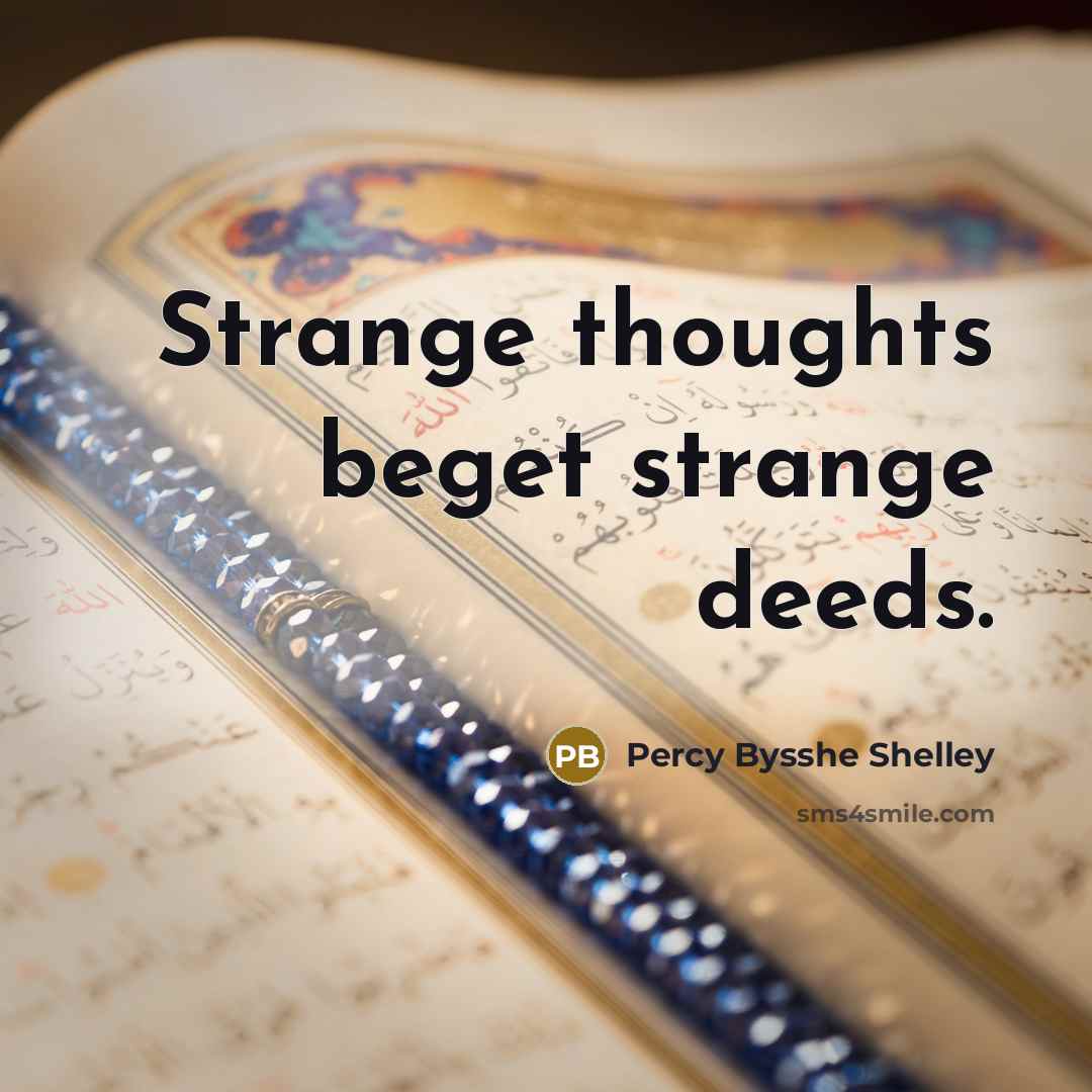 “Strange thoughts beget strange deeds.” quote by Percy Bysshe Shelley