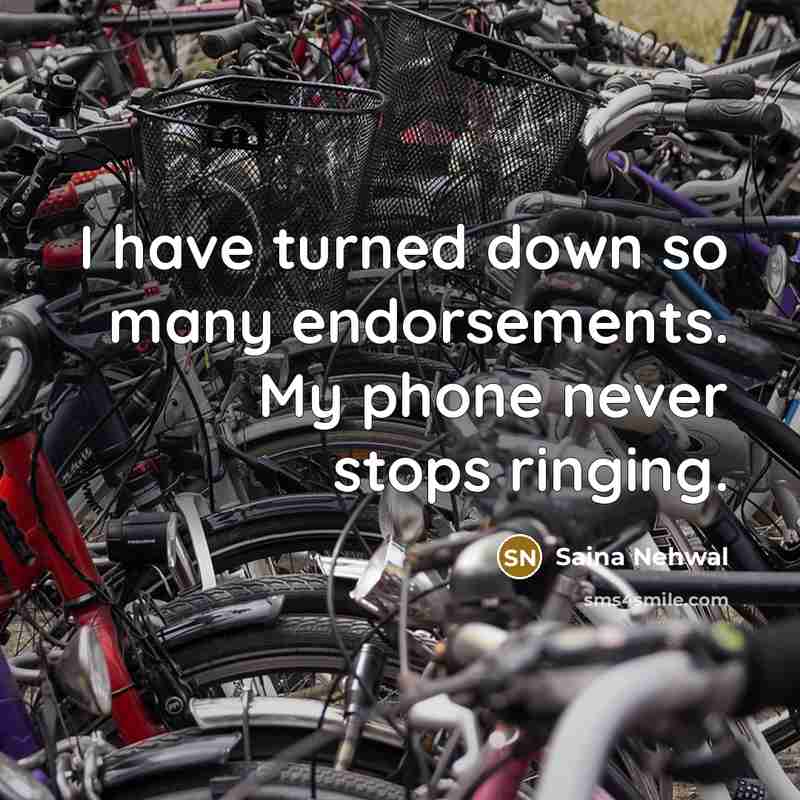 “I have turned down so many endorsements. My phone never stops ringing.” quote by Saina Nehwal