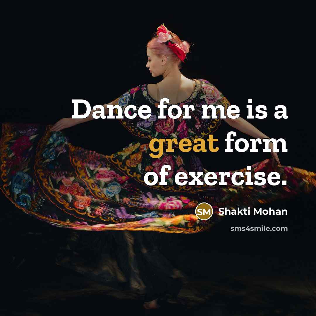 “Dance for me is a great form of exercise.” quote by Shakti Mohan