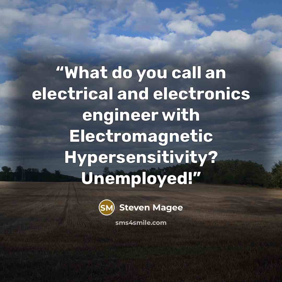“What do you call an electrical and electronics engineer with Electromagnetic Hypersensitivity? Unemployed!” quote by Steven Magee