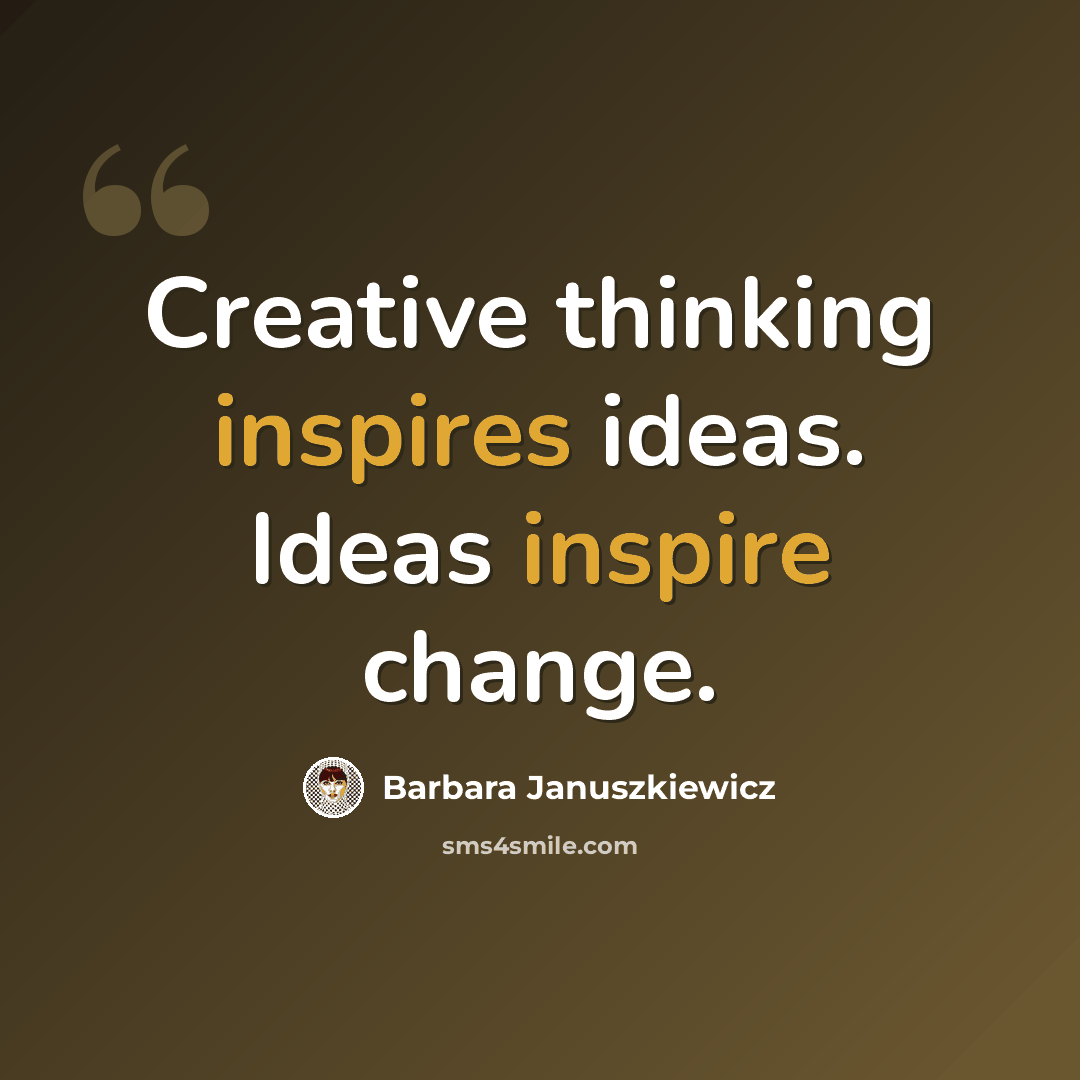 “Creative thinking inspires ideas. Ideas inspire change.” quote by Barbara Januszkiewicz