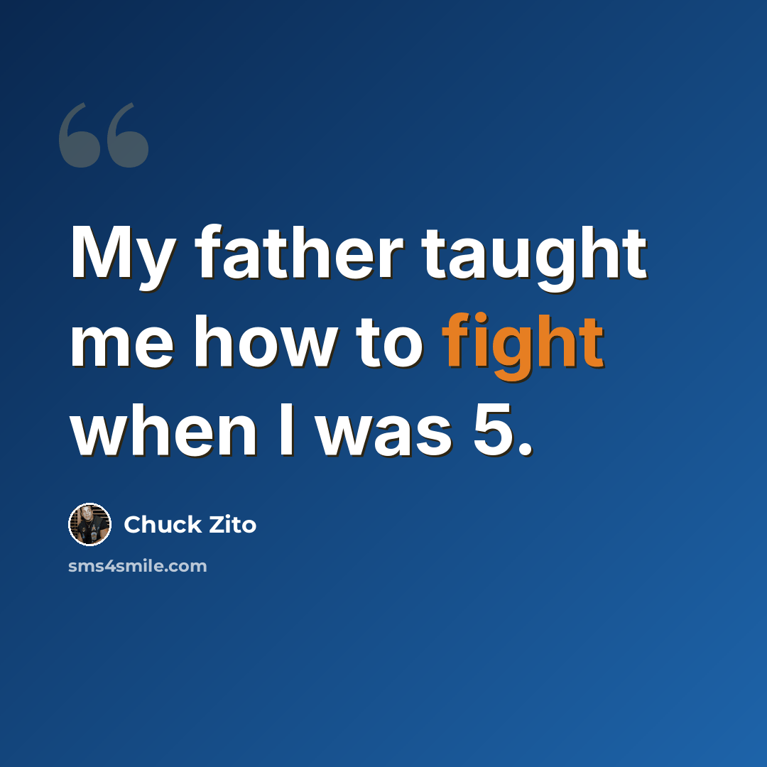 “My father taught me how to fight when I was 5.” quote by Chuck Zito