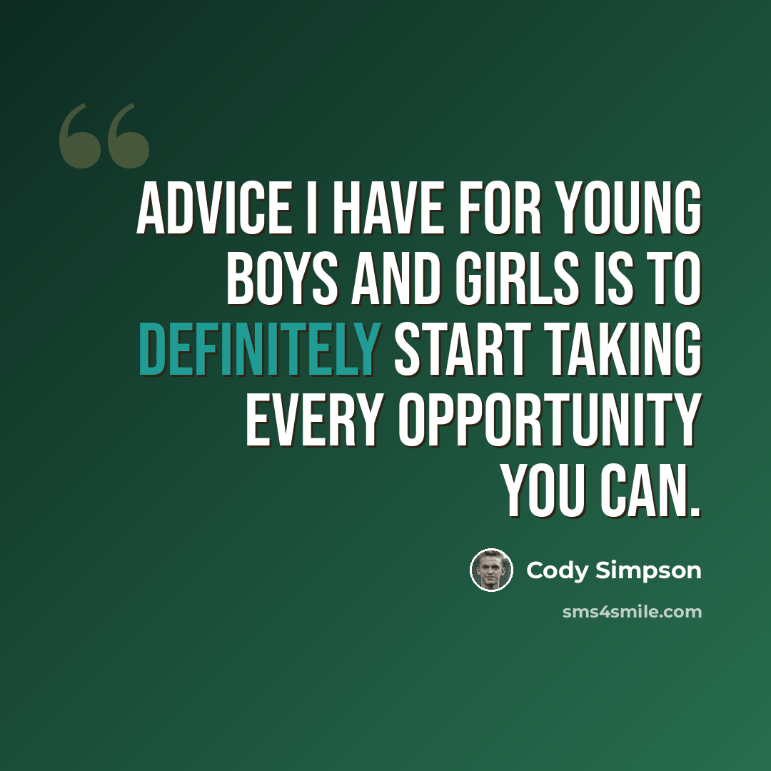 “Advice I have for young boys and girls is to definitely start taking every opportunity you can.” quote by Cody Simpson