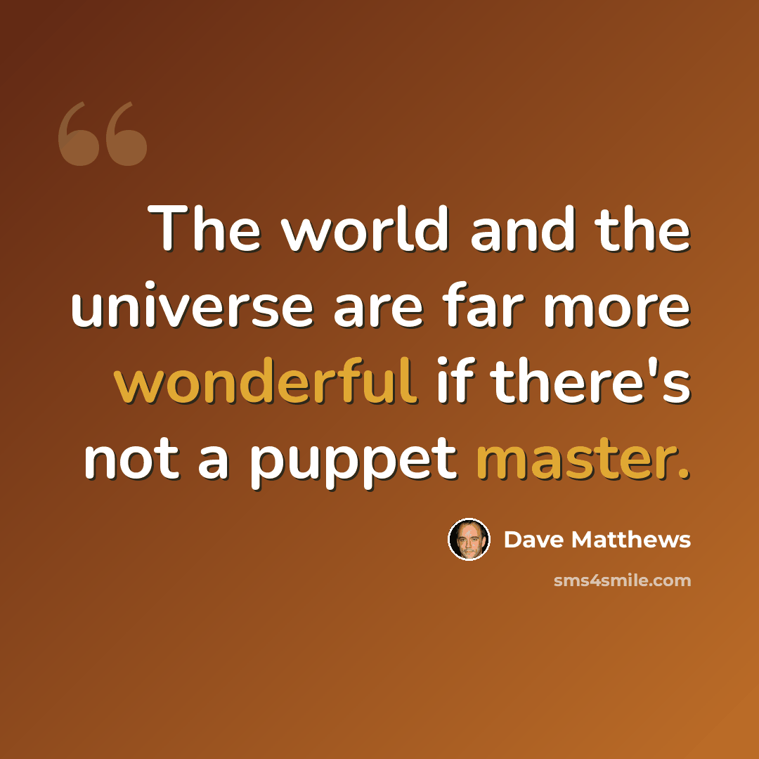“The world and the universe are far more wonderful if there's not a puppet master.” quote by Dave Matthews