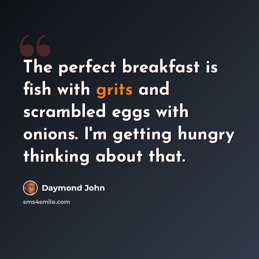 “The perfect breakfast is fish with grits and scrambled eggs with onions. I'm getting hungry thinking about that.” quote by Daymond John