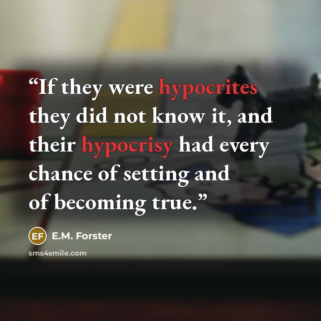 “If they were hypocrites they did not know it, and their hypocrisy had every chance of setting and of becoming true.” quote by E.M. Forster